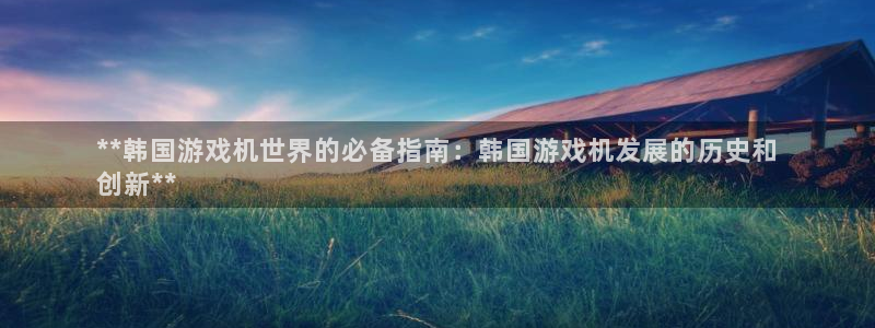 顺盈网络科技有限公司招聘：**韩国游戏机世界的必备指南：韩国游戏机发展的历史和
创新**